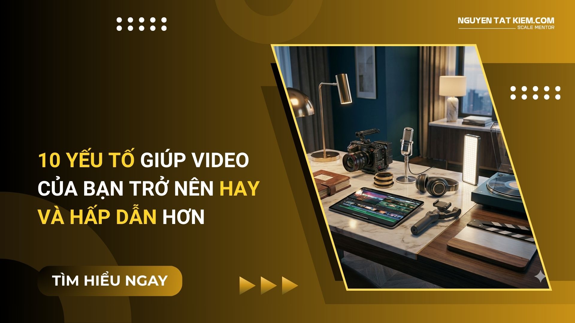 10 Yếu Tố Giúp Video Của Bạn Trở Nên Hay Và Hấp Dẫn Hơn