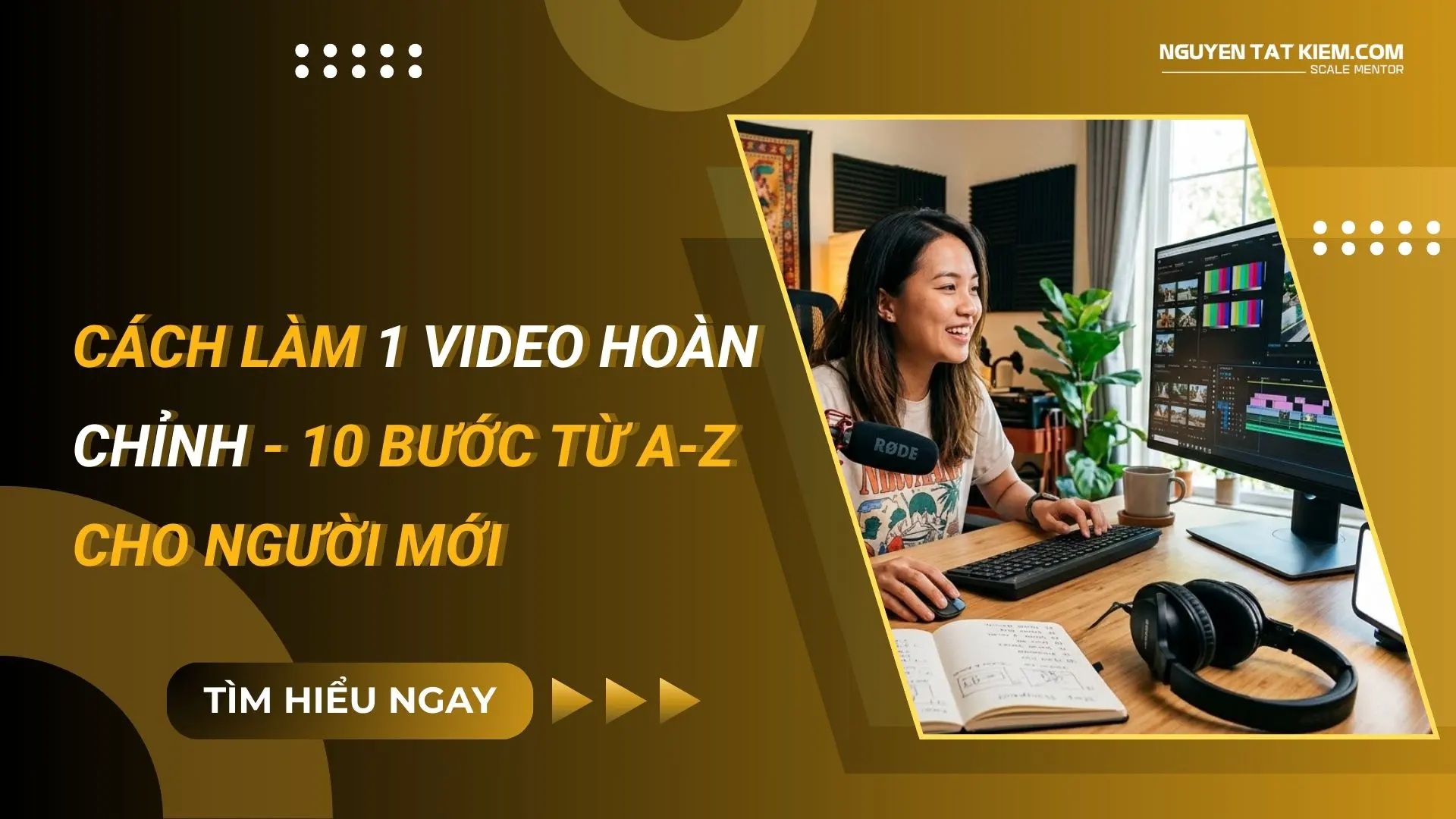 Cách Làm 1 Video Hoàn Chỉnh – 10 Bước Từ A-Z Cho Người Mới